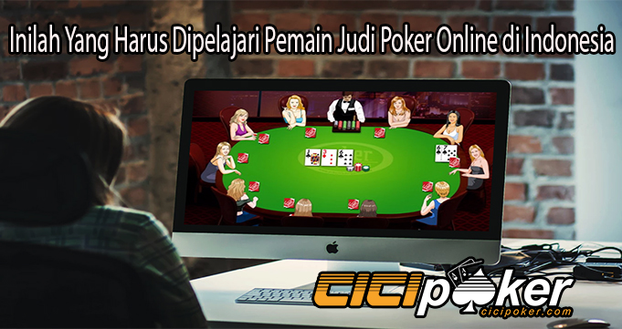 Inilah Yang Harus Dipelajari Pemain Judi Poker Online di Indonesia